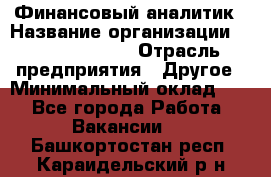 Финансовый аналитик › Название организации ­ Michael Page › Отрасль предприятия ­ Другое › Минимальный оклад ­ 1 - Все города Работа » Вакансии   . Башкортостан респ.,Караидельский р-н